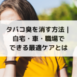 タバコ臭を消す方法｜自宅・車・職場でできる最適ケアとは