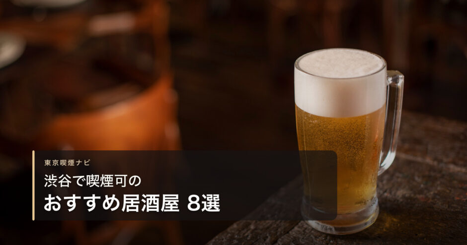 渋谷で喫煙可のおすすめ居酒屋 8選【2026年最新】